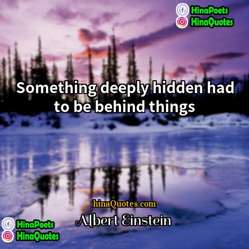 Albert Einstein Quotes | Something deeply hidden had to be behind